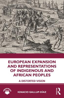 European Expansion and Representations of Indigenous and African Peoples: A Distorted Vision by Ignacio Gallup-Díaz