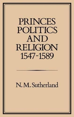 Princes, Politics and Religion, 1547-89 book