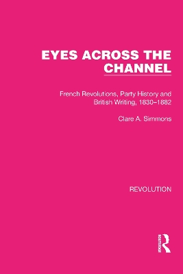 Eyes Across the Channel: French Revolutions, Party History and British Writing, 1830–1882 by Clare A. Simmons