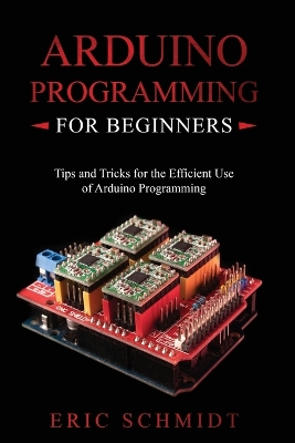 Arduino Programming for Beginners: Tips and Tricks for the Efficient Use of Arduino Programming book