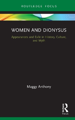 Women and Dionysus: Appearances and Exile in History, Culture, and Myth by Maggy Anthony