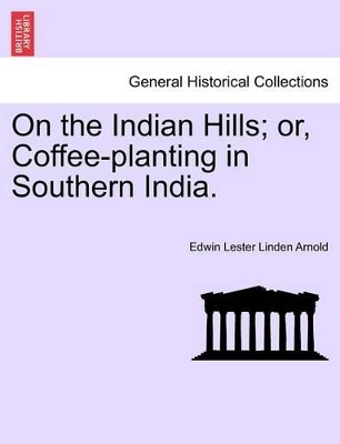 On the Indian Hills; Or, Coffee-Planting in Southern India. by Edwin Lester Linden Arnold