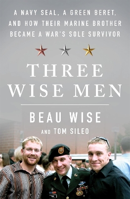 Three Wise Men: A Navy SEAL, a Green Beret, and How Their Marine Brother Became a War's Sole Survivor book