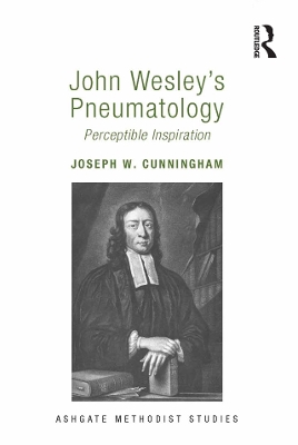 John Wesley's Pneumatology: Perceptible Inspiration by Joseph W. Cunningham
