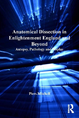 Anatomical Dissection in Enlightenment England and Beyond: Autopsy, Pathology and Display book