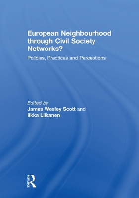 European Neighbourhood through Civil Society Networks?: Policies, Practices and Perceptions by James Wesley Scott