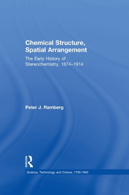 Chemical Structure, Spatial Arrangement: The Early History of Stereochemistry, 1874–1914 by Peter J. Ramberg