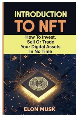 Introduction To NFT: How To Invest, Sell or Trade Your Digital Assets In No Time book