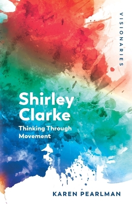 Shirley Clarke: Thinking Through Movement by Karen Pearlman