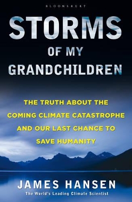 Storms of My Grandchildren: The Truth About the Coming Climate Catastrophe and Our Last Chance to Save Humanity by James Hansen