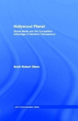 Hollywood Planet: Global Media and the Competitive Advantage of Narrative Transparency by Scott Robert Olson