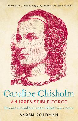 An Irresistible Force: How Caroline Chisholm Helped Shape a Nation by Goldman