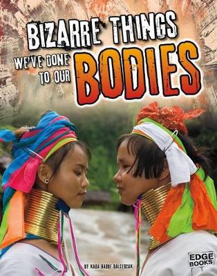 Bizarre Things We've Done to Our Bodies by Suzanne Garbe