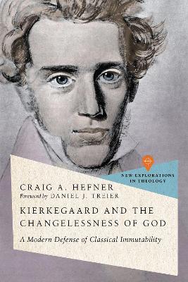 Kierkegaard and the Changelessness of God: A Modern Defense of Classical Immutability book