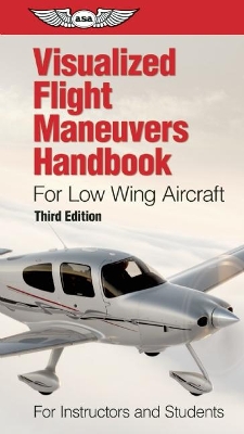 Visualized Flight Maneuvers Handbook for Low Wing Aircraft: For Instructors and Students by ASA Test Prep Board