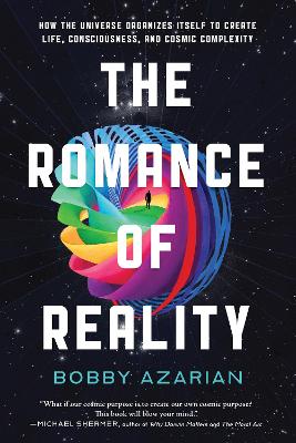 The Romance of Reality: How the Universe Organizes Itself to Create Life, Consciousness, and Cosmic Complexity book