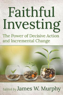 Faithful Investing: The Power of Decisive Action and Incremental Change book