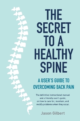 The Secret to a Healthy Spine: A user's guide to overcoming back pain book