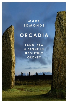 Orcadia: Land, Sea and Stone in Neolithic Orkney book