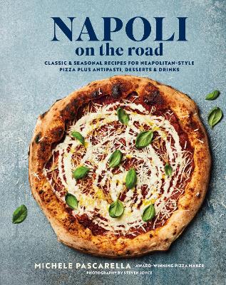 Napoli on the Road: Classic & Seasonal Recipes for Neapolitan-Style Pizza Plus Antipasti, Desserts & Drinks book