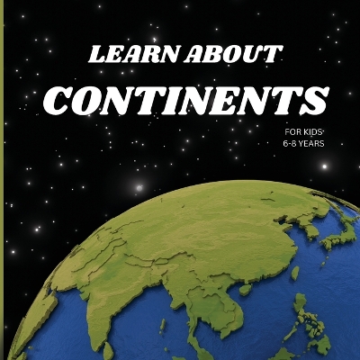 Learn About Continents Book for Kids 6-8 Years book