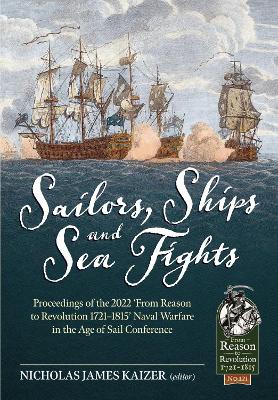 Sailors, Ships, and Sea Fights: Proceedings of the 2022 'From Reason to Revolution 1721-1815' Naval Warfare in the Age of Sail Conference book