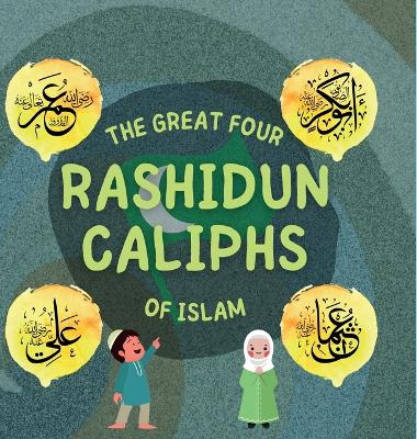 The Great Four Rashidun Caliphs of Islam: The Life Story of Four Great Companions of Prophet Muhammad ﷺ book