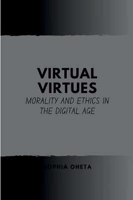 Virtual Virtues: Morality and Ethics in the Digital Age book