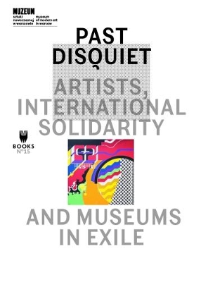 Past Disquiet - Artists, International Solidarity and Museums in Exile book