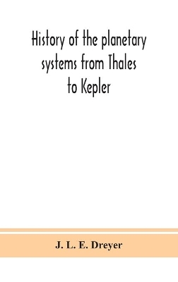 History of the planetary systems from Thales to Kepler by J. L. E. Dreyer