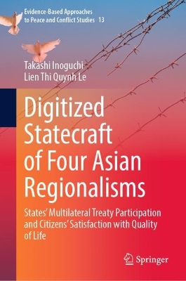 Digitized Statecraft of Four Asian Regionalisms: States' Multilateral Treaty Participation and Citizens' Satisfaction with Quality of Life by Takashi Inoguchi