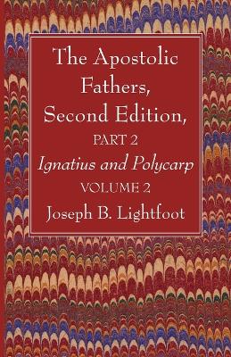 The Apostolic Fathers, Second Edition, Part 2, Volume 2: Ignatius and Polycarp book