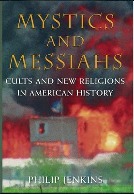 Mystics and Messiahs: Cults and New Religions in American History by Philip Jenkins