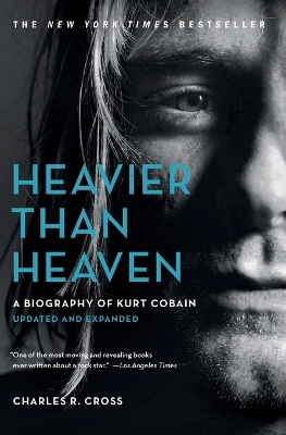 Heavier Than Heaven: A Biography of Kurt Cobain by Charles R. Cross