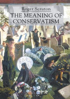 The Meaning of Conservatism by Roger Scruton