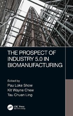 The Prospect of Industry 5.0 in Biomanufacturing by Pau Loke Show