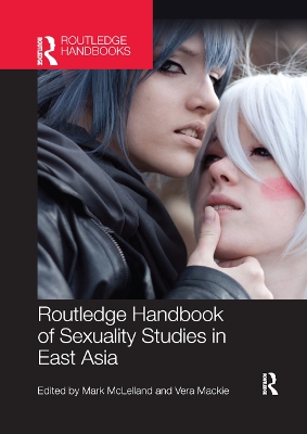 Routledge Handbook of Sexuality Studies in East Asia by Mark McLelland