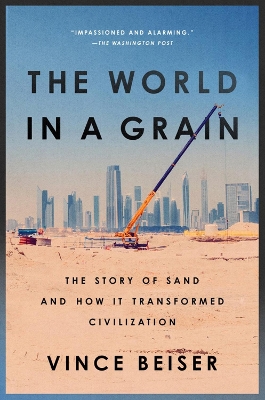 The The World In A Grain: The Story of Sand and How It Transformed Civilization by Vince Beiser
