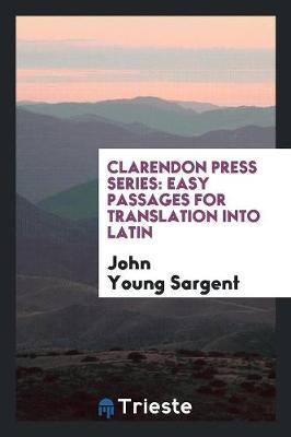 Clarendon Press Series. Easy Passages for Translation Into Latin by John Young Sargent