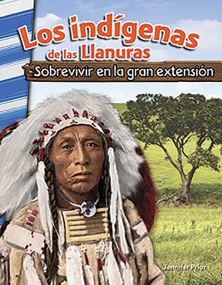 Los ind genas de las Llanuras: Sobrevivir en la gran extensi n (American Indians of the Plains: Surviving the Great Expanse) by Jennifer Prior