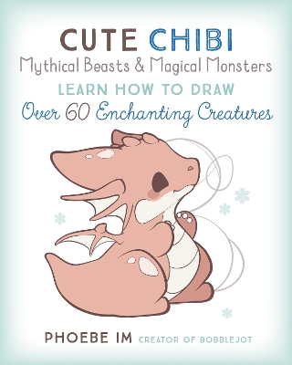 Cute Chibi Mythical Beasts & Magical Monsters: Learn How to Draw Over 60 Enchanting Creatures book