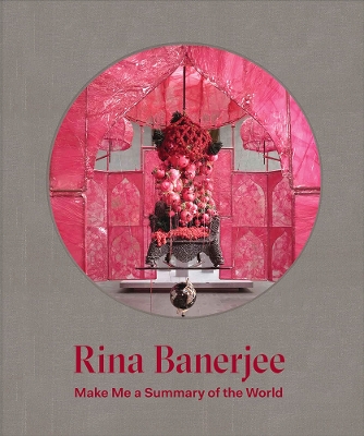 Rina Banerjee - Make Me a Summary of the World book