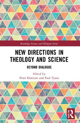 New Directions in Theology and Science: Beyond Dialogue by Peter Harrison