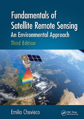 Fundamentals of Satellite Remote Sensing: An Environmental Approach, Third Edition by Emilio Chuvieco