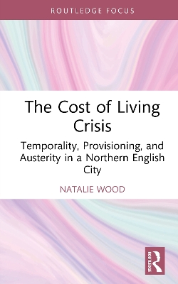 The Cost of Living Crisis: Temporality, Provisioning, and Austerity in a Northern English City book