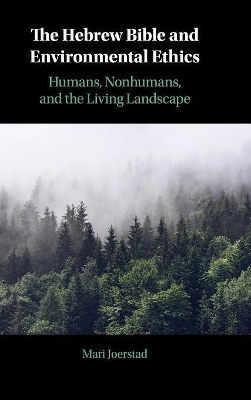 The Hebrew Bible and Environmental Ethics: Humans, NonHumans, and the Living Landscape by Mari Joerstad