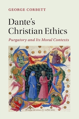Dante's Christian Ethics: Purgatory and Its Moral Contexts by George Corbett