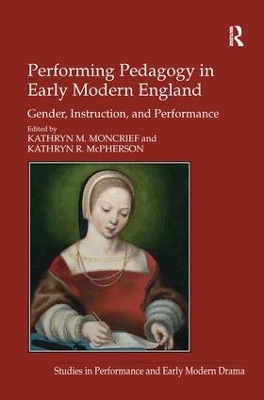 Performing Pedagogy in Early Modern England by Kathryn M. Moncrief