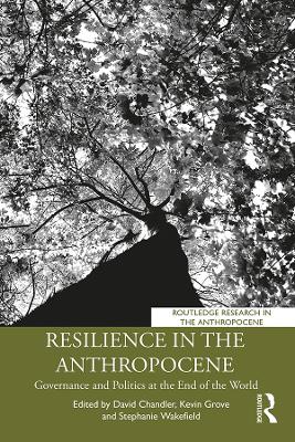 Resilience in the Anthropocene: Governance and Politics at the End of the World by David Chandler