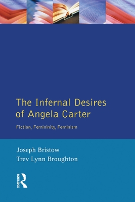 The The Infernal Desires of Angela Carter: Fiction, Femininity, Feminism by Joseph Bristow